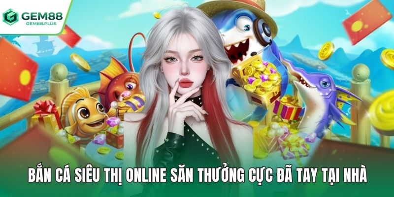 Bắn cá siêu thị