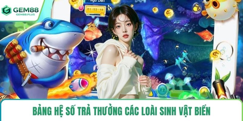 Bảng hệ số trả thưởng các loài sinh vật biển