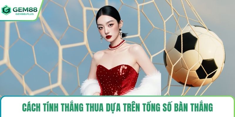 Cách tính thắng thua dựa trên tổng số bàn thắng