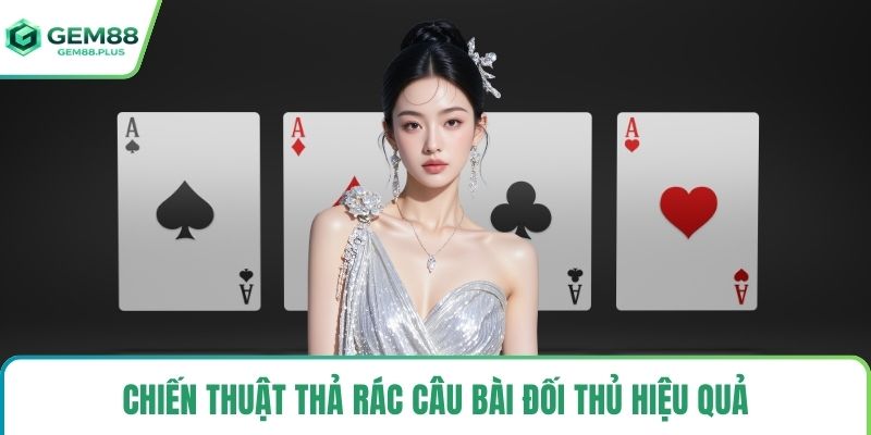 Chiến thuật thả rác câu bài đối thủ hiệu quả