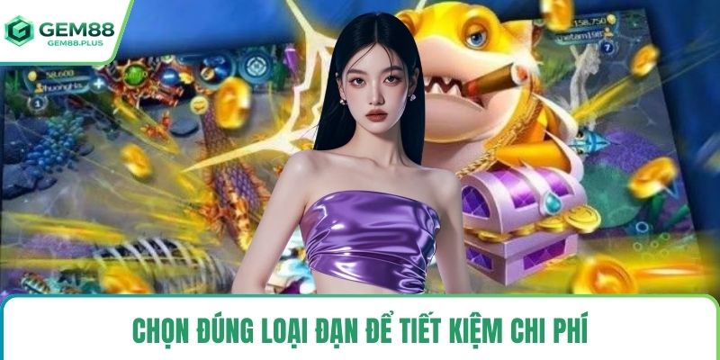 Chọn đúng loại đạn để tiết kiệm chi phí