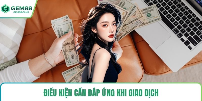 Điều kiện cần đáp ứng khi giao dịch