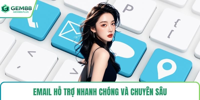 Email hỗ trợ nhanh chóng và chuyên sâu
