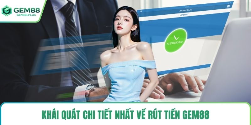 Khái quát chi tiết nhất về rút tiền Gem88