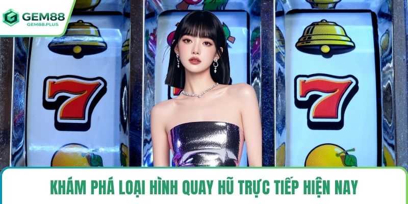 Khám phá loại hình quay hũ trực tiếp hiện nay