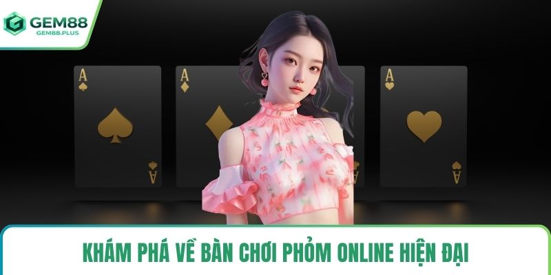 Khám phá về bàn chơi phỏm online hiện đại
