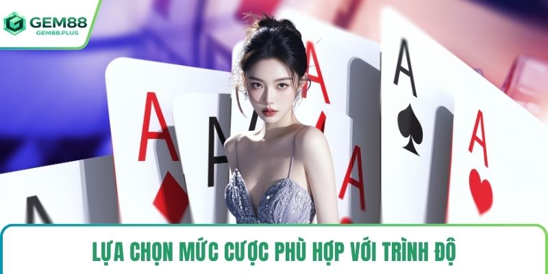 Lựa chọn mức cược phù hợp với trình độ