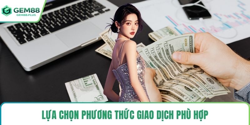 Lựa chọn phương thức giao dịch phù hợp