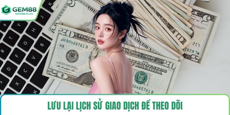 Lưu lại lịch sử giao dịch để theo dõi