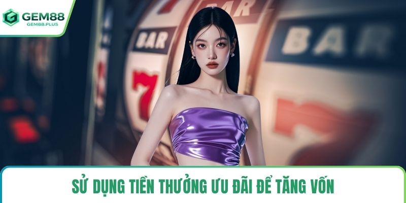 Sử dụng tiền thưởng ưu đãi để tăng vốn
