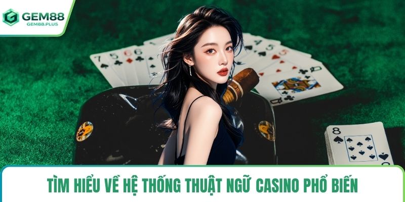 Tìm hiểu về hệ thống thuật ngữ casino phổ biến