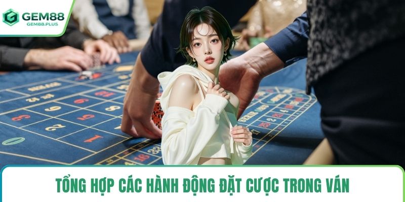 Tổng hợp các hành động đặt cược trong ván