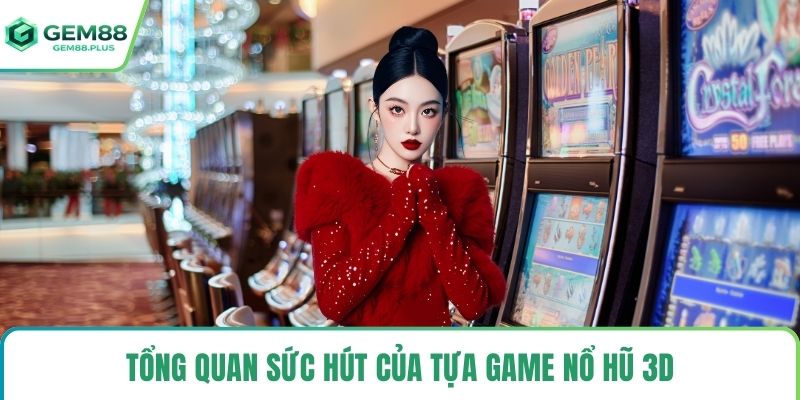 Tổng quan sức hút của tựa game nổ hũ 3D