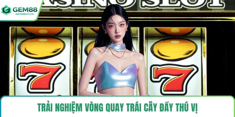 Trải nghiệm vòng quay trái cây đầy thú vị