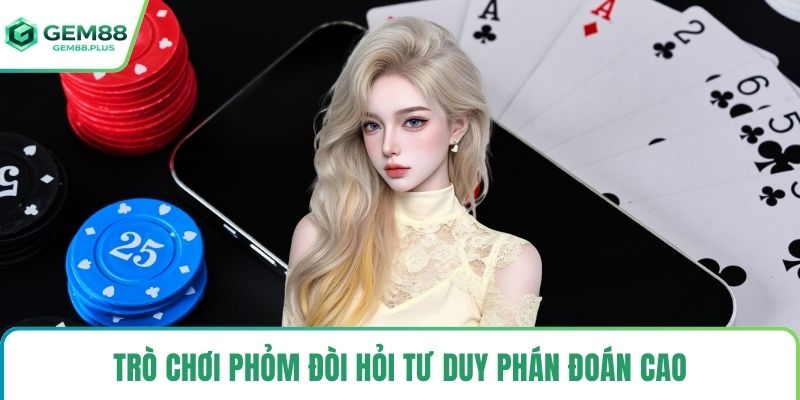 Trò chơi phỏm đòi hỏi tư duy phán đoán cao