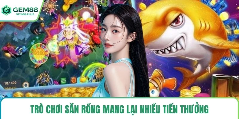 Trò chơi săn rồng mang lại nhiều tiền thưởng