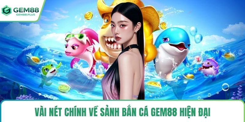 Vài nét chính về sảnh bắn cá Gem88 hiện đại