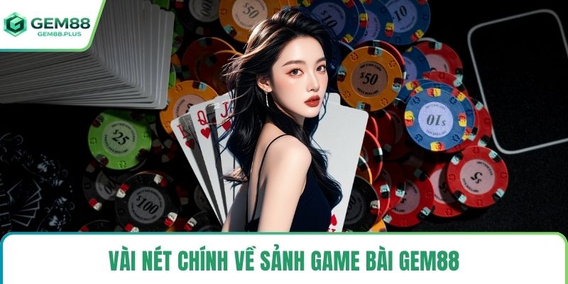 Vài nét chính về sảnh game bài Gem88